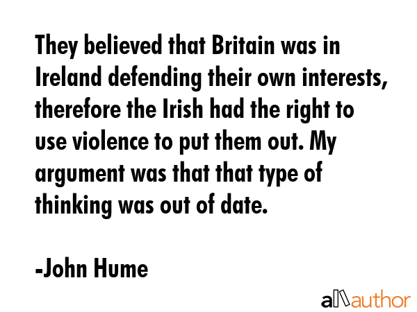 They believed that Britain was in Ireland defending their own interests, therefore the Irish had... - John Hume Quote GIF