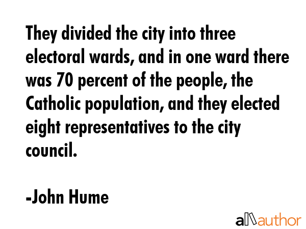 They divided the city into three electoral wards, and in one ward there was 70 percent of the... - John Hume Quote GIF