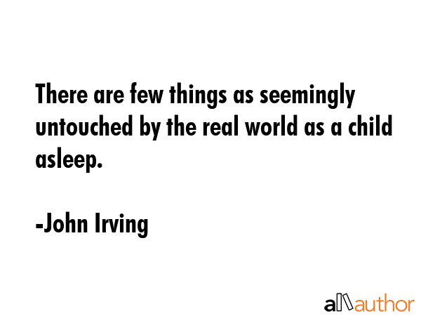 There are few things as seemingly untouched by the real world as a child asleep. - John Irving Quote GIF