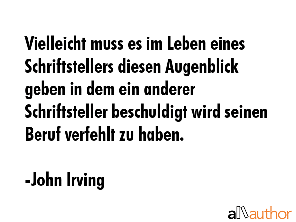 Vielleicht muss es im Leben eines Schriftstellers diesen Augenblick geben in dem ein anderer... - John Irving Quote GIF
