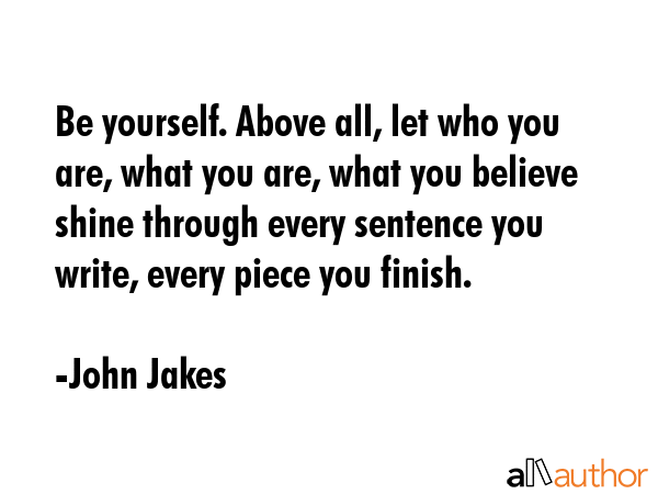 Be yourself. Above all, let who you are, what you are, what you believe shine through every... - John Jakes Quote GIF