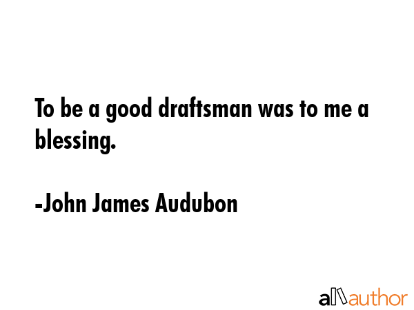 To be a good draftsman was to me a blessing. - John James Audubon Quote GIF