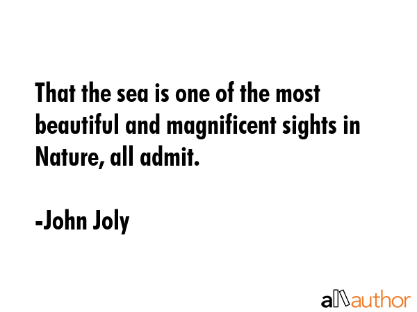 That the sea is one of the most beautiful and magnificent sights in Nature, all admit. - John Joly Quote GIF