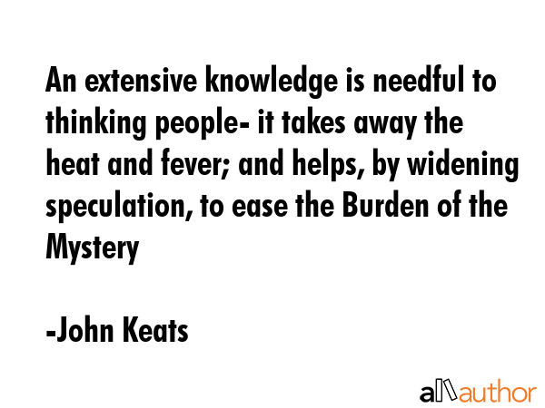 An extensive knowledge is needful to thinking people- it takes away the heat and fever; and helps,... - John Keats Quote GIF