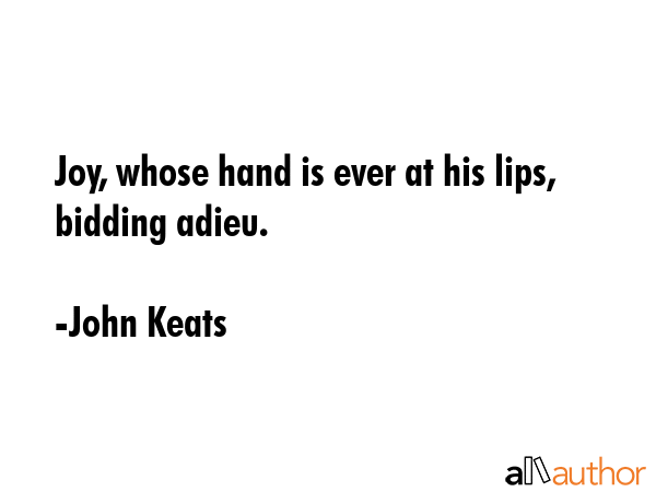 Joy, whose hand is ever at his lips, bidding adieu. - John Keats Quote GIF