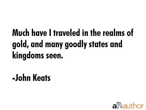 Much have I traveled in the realms of gold, and many goodly states and kingdoms seen. - John Keats Quote GIF
