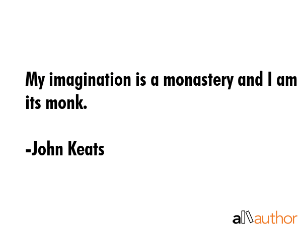 My imagination is a monastery and I am its monk. - John Keats Quote GIF