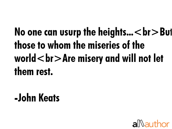 No one can usurp the heights...But those to whom the miseries of the worldAre misery and will not... - John Keats Quote GIF