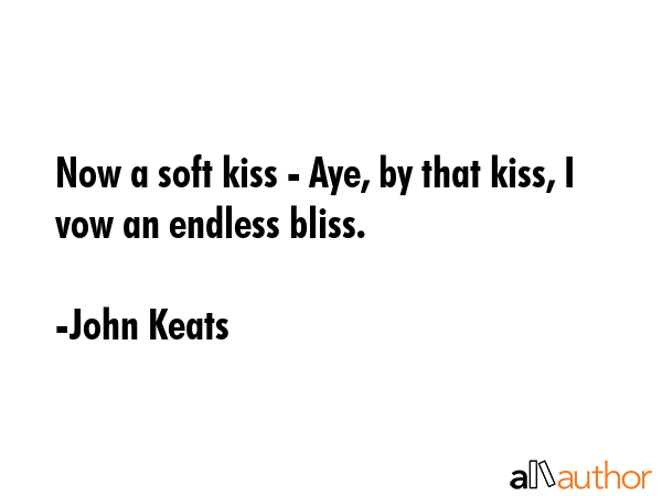 Now a soft kiss - Aye, by that kiss, I vow an endless bliss. - John Keats Quote GIF