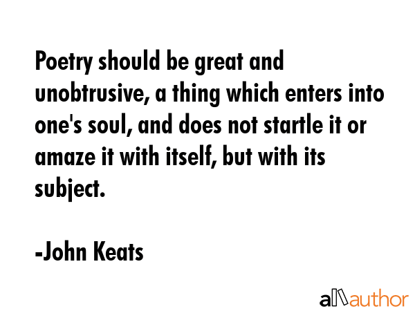 Poetry should be great and unobtrusive, a thing which enters into one\