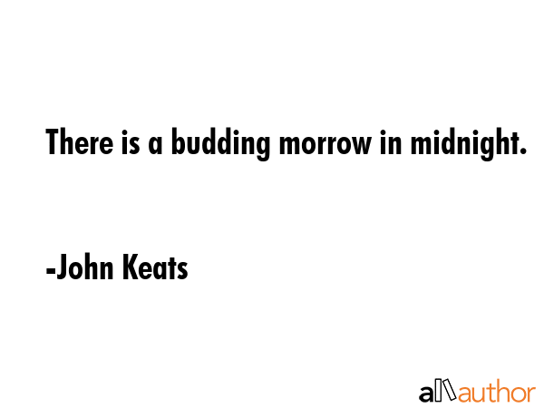 There is a budding morrow in midnight. - John Keats Quote GIF