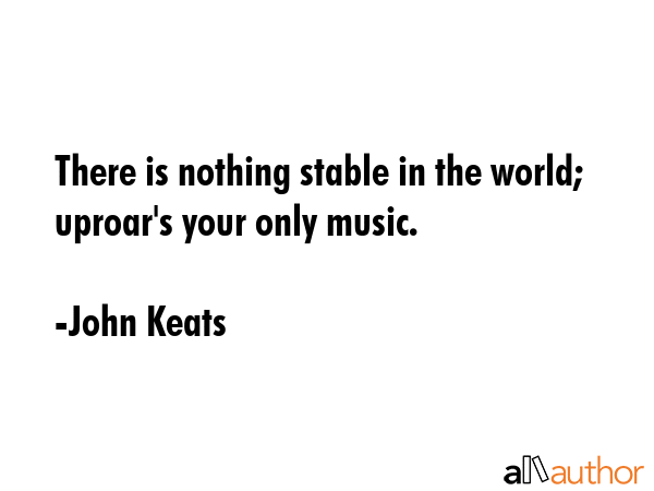 There is nothing stable in the world; uproar\