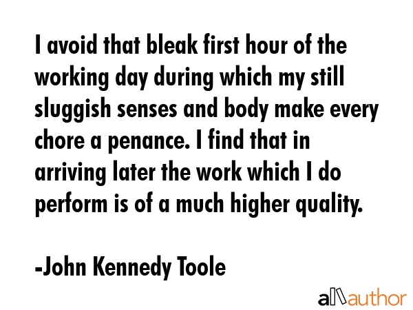 I avoid that bleak first hour of the working day during which my still sluggish senses and body... - John Kennedy Toole Quote GIF