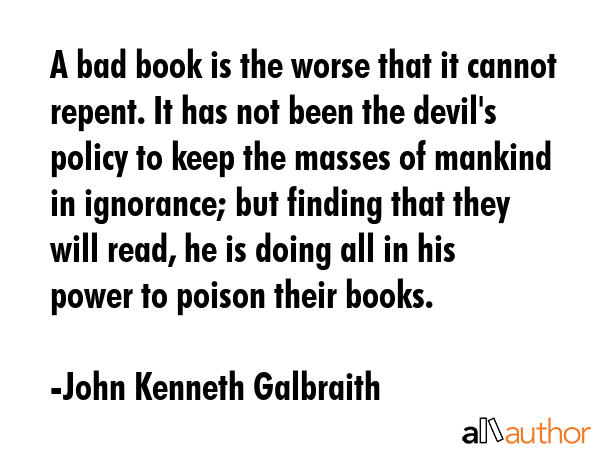 A bad book is the worse that it cannot repent. It has not been the devil\