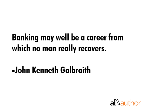 Banking may well be a career from which no man really recovers. - John Kenneth Galbraith Quote GIF