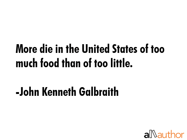 More die in the United States of too much food than of too little. - John Kenneth Galbraith Quote GIF