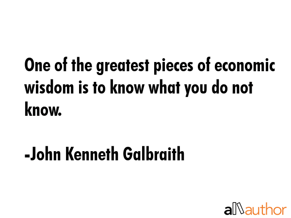 One of the greatest pieces of economic wisdom is to know what you do not know. - John Kenneth Galbraith Quote GIF