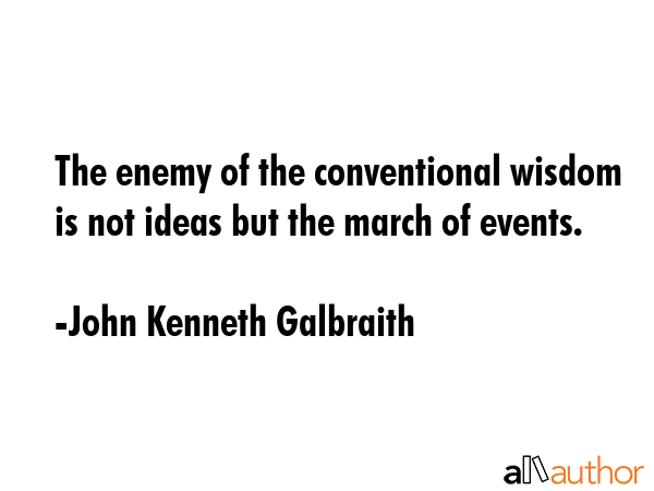 The enemy of the conventional wisdom is not ideas but the march of events. - John Kenneth Galbraith Quote GIF