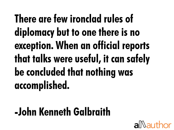 There are few ironclad rules of diplomacy but to one there is no exception. When an official... - John Kenneth Galbraith Quote GIF
