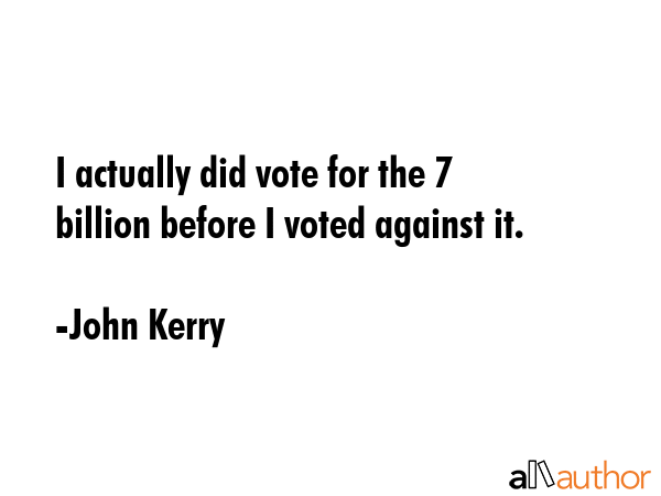 I actually did vote for the $87 billion before I voted against it. - John Kerry Quote GIF