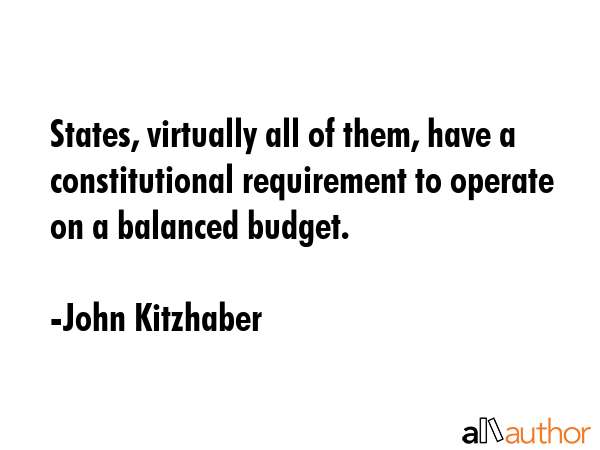 States, virtually all of them, have a constitutional requirement to operate on a balanced budget. - John Kitzhaber Quote GIF
