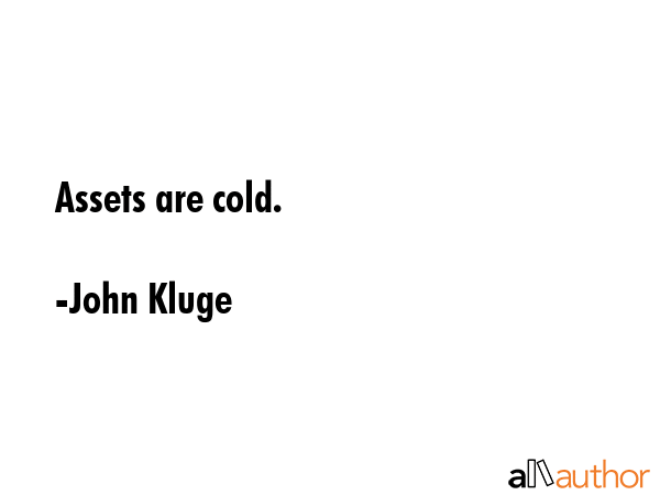 Assets are cold. - John Kluge Quote GIF