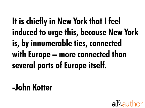 It is chiefly in New York that I feel induced to urge this, because New York is, by innumerable... - John Kotter Quote GIF