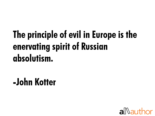 The principle of evil in Europe is the enervating spirit of Russian absolutism. - John Kotter Quote GIF