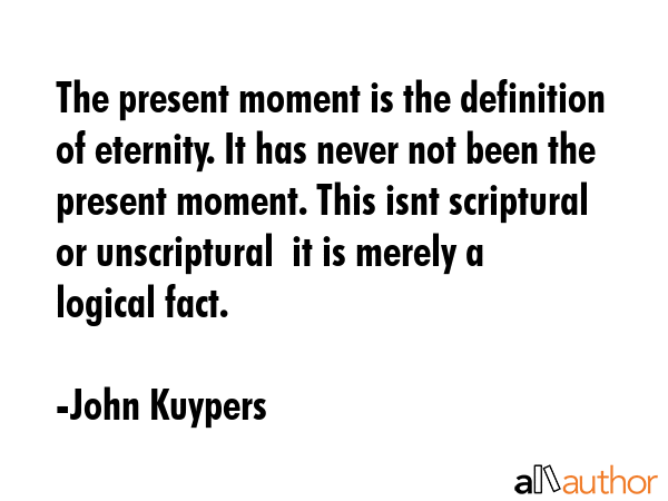The present moment is the definition of eternity. It has never not been the present moment. This... - John Kuypers Quote GIF