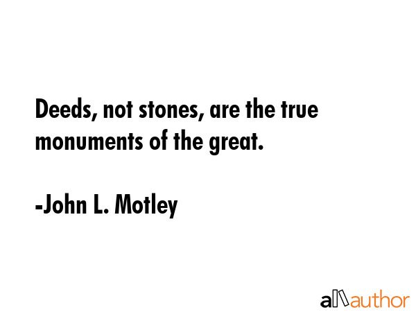 Deeds, not stones, are the true monuments of the great. - John L. Motley Quote GIF