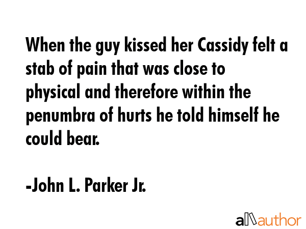 When the guy kissed her Cassidy felt a stab of pain that was close to physical and therefore within... - John L. Parker Jr. Quote GIF