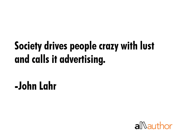 Society drives people crazy with lust and calls it advertising. - John Lahr Quote GIF