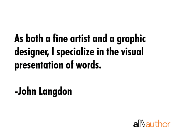 As both a fine artist and a graphic designer, I specialize in the visual presentation of words. - John Langdon Quote GIF