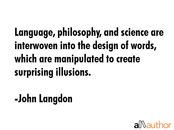 Language, philosophy, and science are interwoven into the design of words, which are manipulated to... - John Langdon Quote GIF