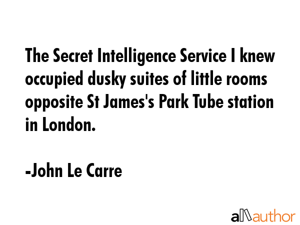 The Secret Intelligence Service I knew occupied dusky suites of little rooms opposite St James\