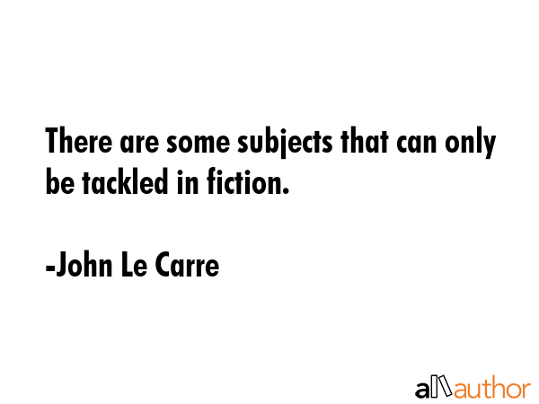 There are some subjects that can only be tackled in fiction. - John Le Carre Quote GIF