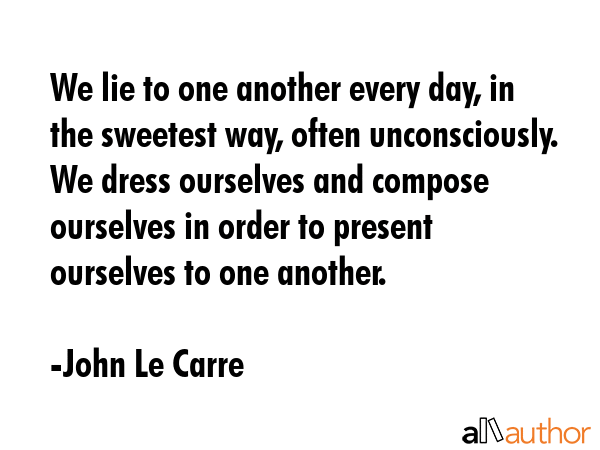 We lie to one another every day, in the sweetest way, often unconsciously. We dress ourselves and... - John Le Carre Quote GIF