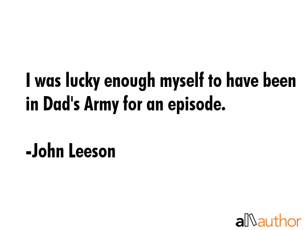 I was lucky enough myself to have been in Dad\