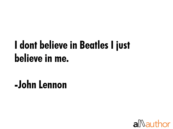 I dont believe in Beatles I just believe in me. - John Lennon Quote GIF