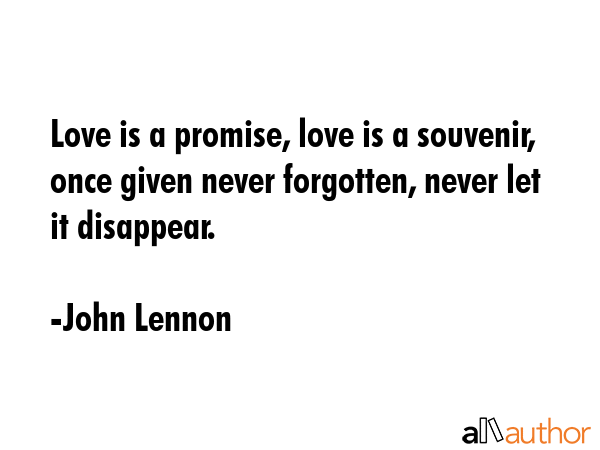 Love is a promise, love is a souvenir, once given never forgotten, never let it disappear. - John Lennon Quote GIF