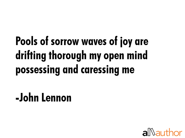 Pools of sorrow waves of joy are drifting thorough my open mind possessing and caressing me - John Lennon Quote GIF