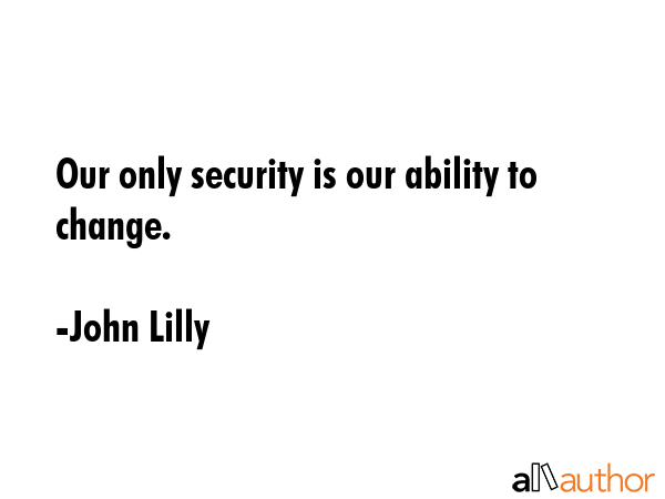 Our only security is our ability to change. - John Lilly Quote GIF
