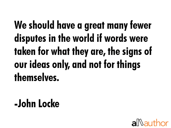We should have a great many fewer disputes in the world if words were taken for what they are, the... - John Locke Quote GIF
