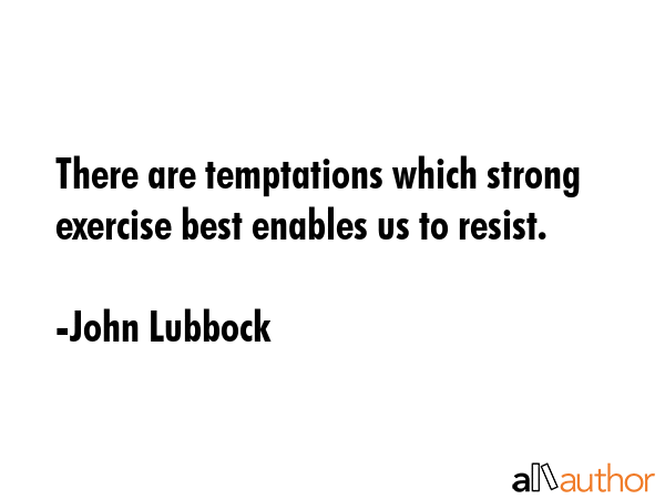 There are temptations which strong exercise best enables us to resist. - John Lubbock Quote GIF
