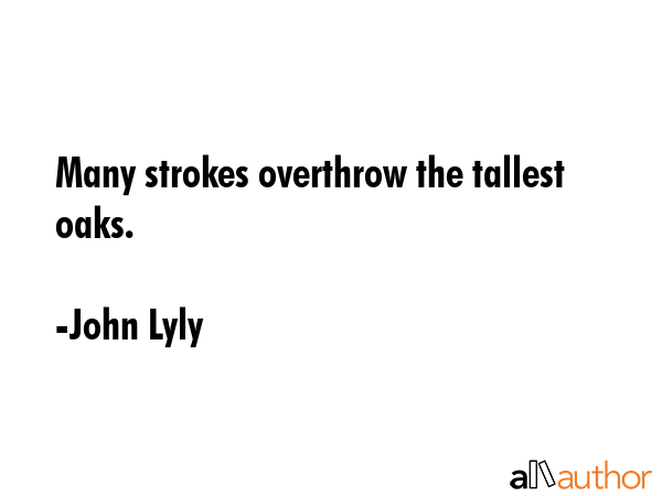 Many strokes overthrow the tallest oaks. - John Lyly Quote GIF