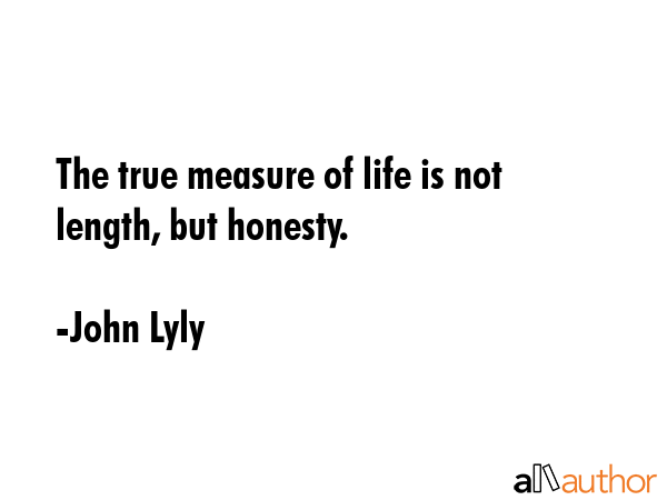 The true measure of life is not length, but honesty. - John Lyly Quote GIF
