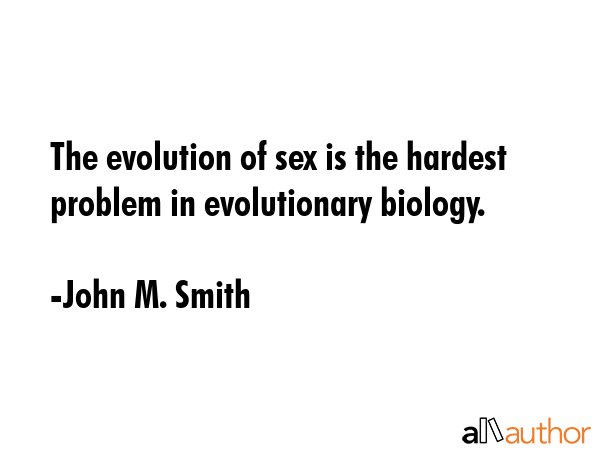 The evolution of sex is the hardest problem in evolutionary biology. - John M. Smith Quote GIF