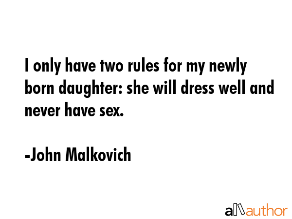 I only have two rules for my newly born daughter: she will dress well and never have sex. - John Malkovich Quote GIF