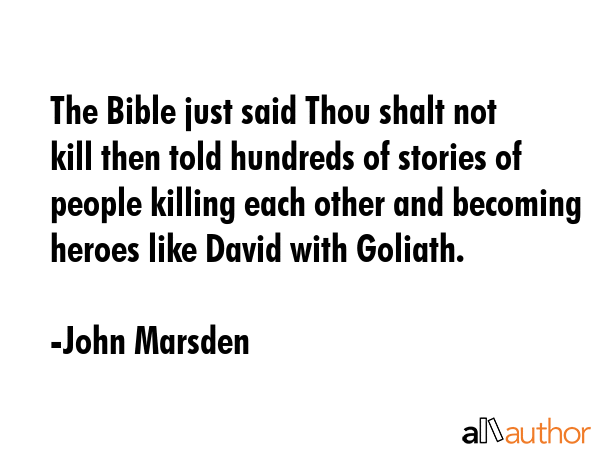 The Bible just said Thou shalt not kill then told hundreds of stories of people killing each other... - John Marsden Quote GIF