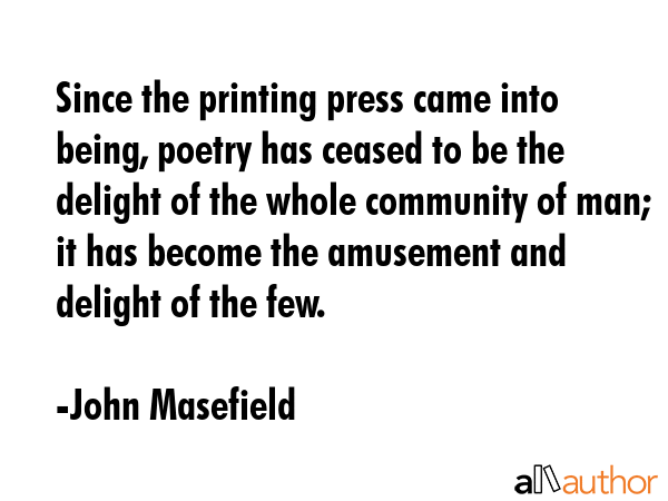 Since the printing press came into being, poetry has ceased to be the delight of the whole... - John Masefield Quote GIF